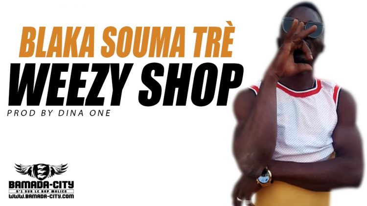 WEEZY SHOP - BLAKA SOUMA TRÈ Prod by DINA ONE