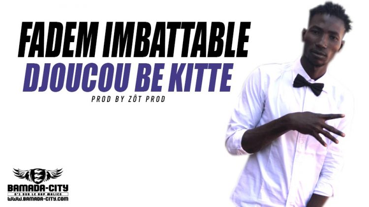 FADEM IMBATTABLE - DJOUCOU BE KITTE Prod by ZÔT PROD