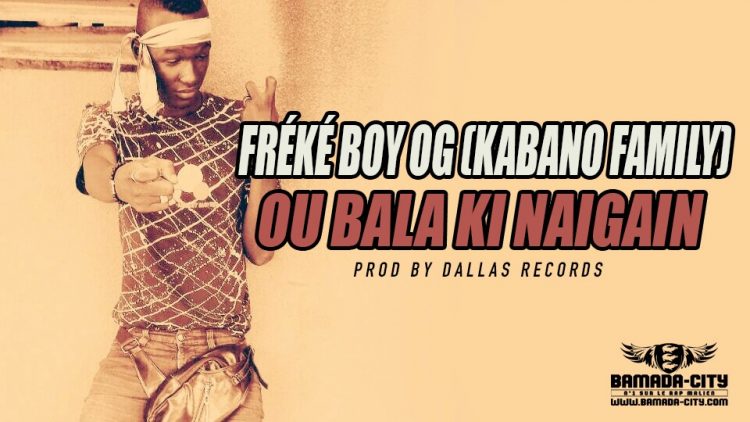 FRÉKÉ BOY OG (KABANO FAMILY) - OU BALA KI NAIGAIN Prod by DALLAS RECORDS