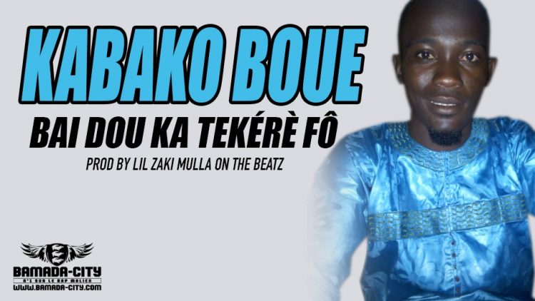 KABAKO BOUE - BAI DOU KA TEKÉRÈ FÔ Prod by LIL ZAKI MULLA ON THE BEATZ