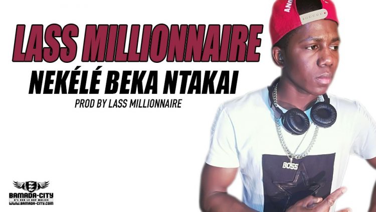 LASS MILLIONNAIRE - NEKÉLÉ BEKA NTAKAI Prod by LASS MILLIONNAIRE
