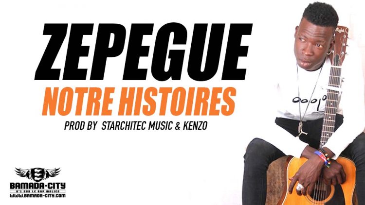 ZEPEGUE - NOTRE HISTOIRES Prod by STARCHITEC MUSIC & KENZO