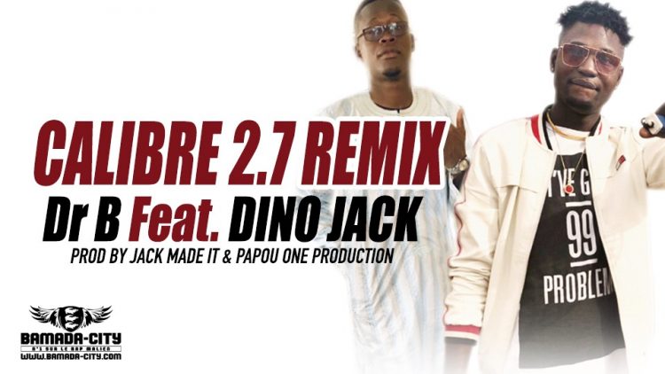 Dr B feat. DINO JACK - CALIBRE 2.7 REMIX Prod by JACK MADE IT & PAPOU ONE PRODUCTION