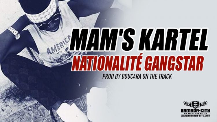MAM'S KARTEL - NATIONALITÉ GANGSTAR - PROD BY DOUCARA ON THE TRACK