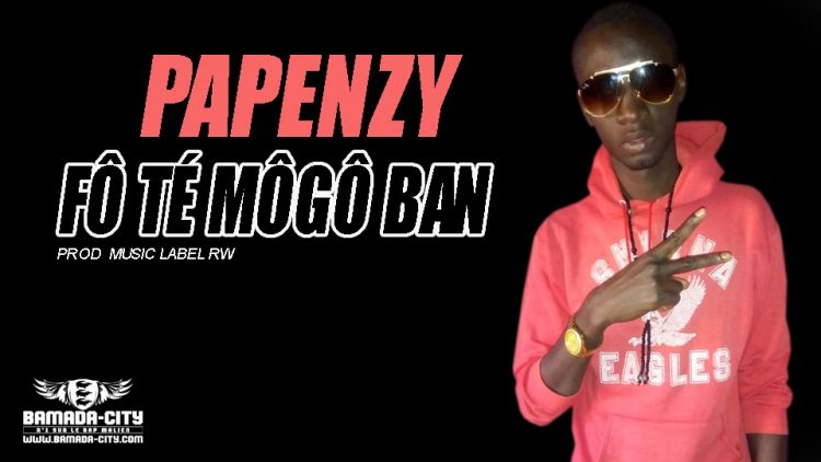 PAPENZY - FÔ TÉ MÔGÔ BAN Prod by MUSIC LABEL RW