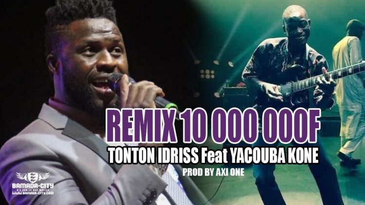 TONTON IDRISS Feat. YACOUBA KONE - REMIX 10 000 000F Prod by AXI ONE