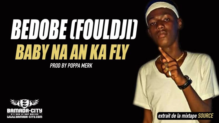 BEDOBE (FOULDJI) - BABY NA AN KA FLY extrait de la mixtape SOURCE Prod by POPPA MERK