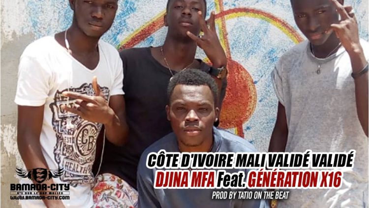 DJINA MFA Feat. GÉNÉRATION X16 - CÔTE D'IVOIRE MALI VALIDÉ VALIDÉ Prod by TATIO ON THE BEAT