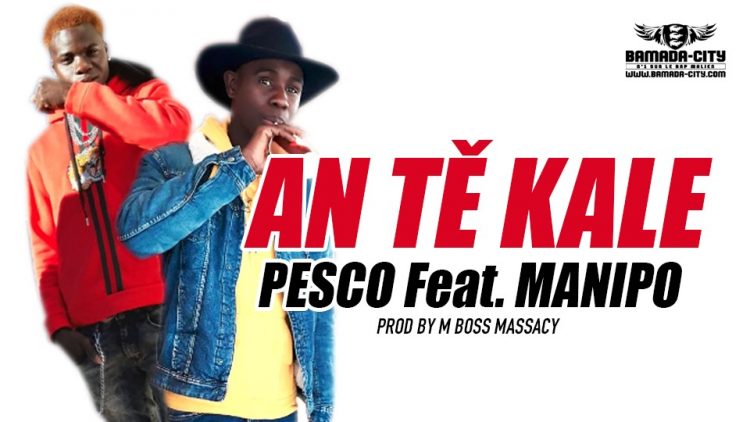 PESCO Feat. MANIPO - AN TĚ KALE Prod by M BOSS MASSACY