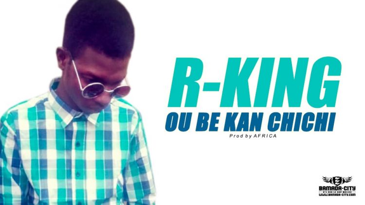 R-KING - OU BE KAN CHICHI Prod by AFRICA