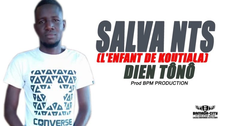 SALVA NTS (L'ENFANT DE KOUTIALA) - DIEN TÔNÔ Prod BPM PRODUCTION