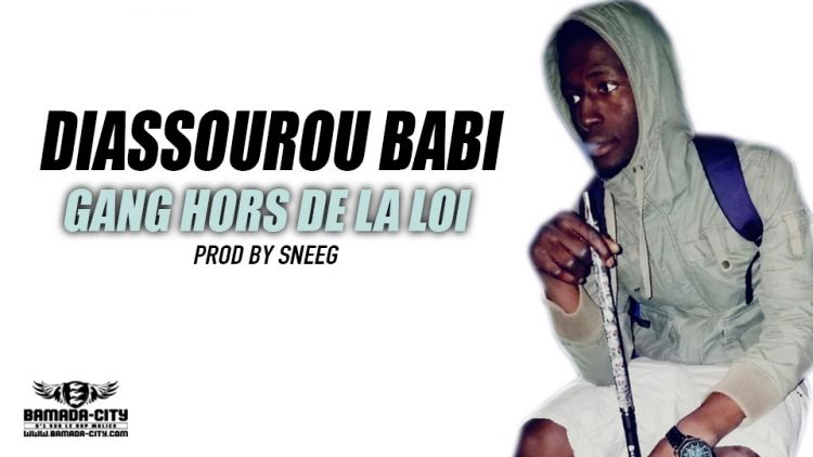 DIASSOUROU BABI - GANG HORS DE LA LOI Prod by SNEEG GANG