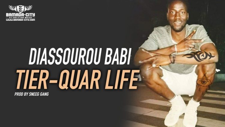 DIASSOUROU BABI - TIER-QUAR LIFE Prod by SNEEG GANG