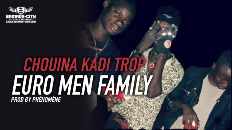 EURO MEN FAMILY - CHOUINA KADI TROP Prod by PHÉNOMÈNE