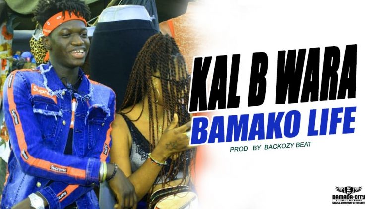 KAL B WARA - BAMAKO LIFE Prod by BACKOZY BEAT