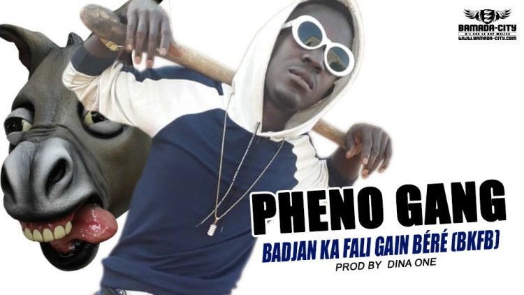 PHENO GANG - BADJAN KA FALI GAIN BÉRÉ (BKFB) Prod by DINA ONE