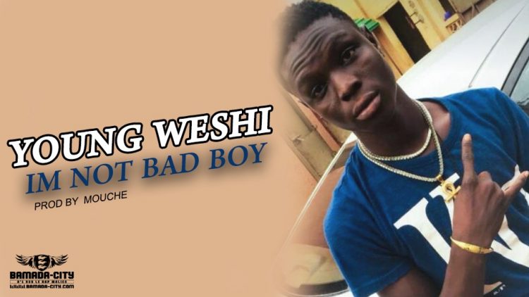 YOUNG WESHI - IM NOT BAD BOY Prod by MOUCHE B BEAT