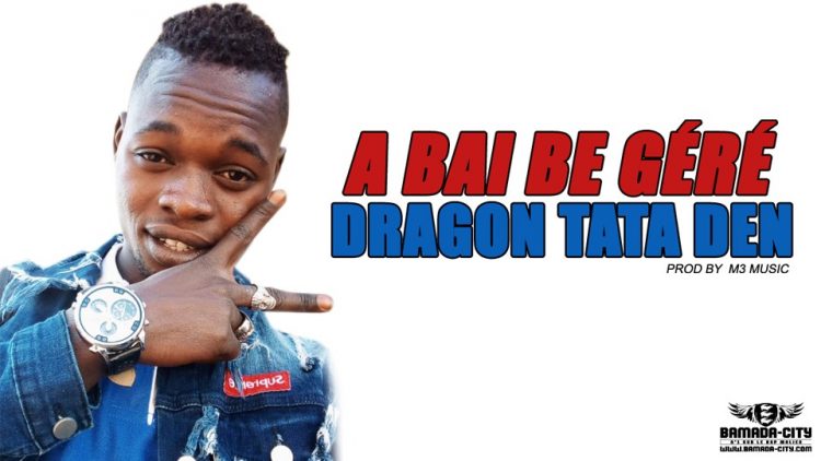 DRAGON TATA DEN - A BAI BE GÉRÉ - Prod by M3 MUSIC
