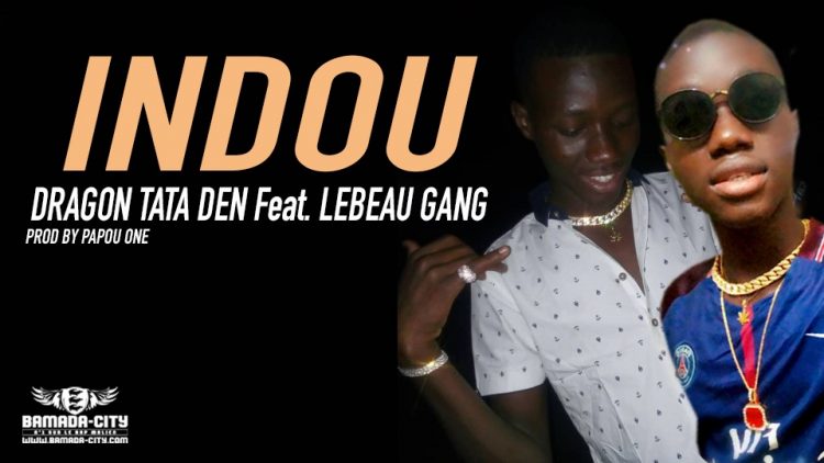 DRAGON TATA DEN Feat. LEBEAU GANG - INDOU - PROD BY PAPOU ONE