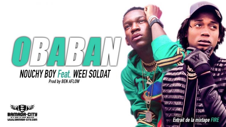 NOUCHY BOY Feat. WEEI SOLDAT - OBABAN extrait de la mixtape FIRE Prod by BEN AFLOW