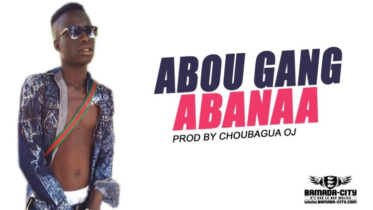 ABOU GANG - ABANAA Prod by CHOUBAGUA OJ