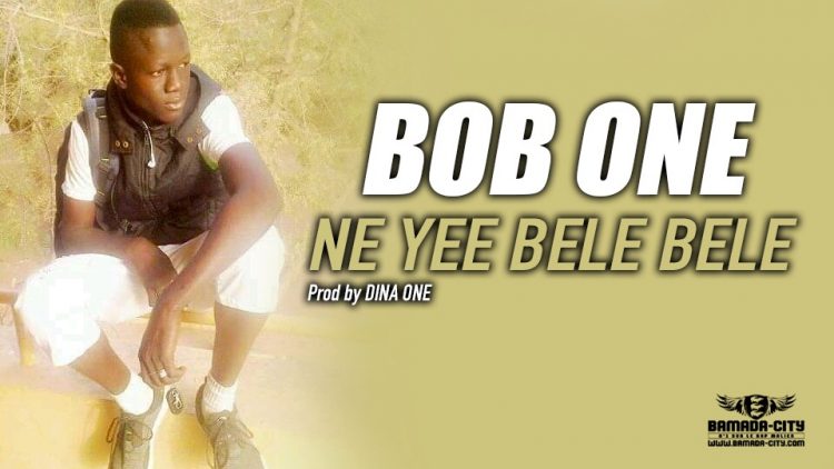 BOB ONE- NE YEE BELE BELE Prod by DINA ONE