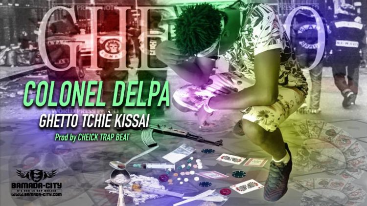 COLONEL DELPA - GHETTO TCHIÈ KISSAI Prod by CHEICK TRAP BEAT