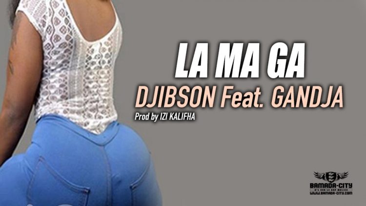 DJIBSON Feat. GANDJA - LA MA GA Prod by IZI KALIFHA