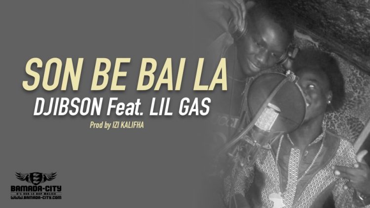 DJIBSON Feat. LIL GAS - SON BE BAI LA Prod by IZI KALIFHA