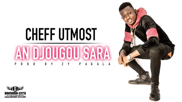 CHEFF UTMOST - AN DJOUGOU SARA - Prod by ZY PAGALA