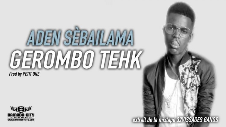 GEROMBO TEHK - ADEN SÈBAILAMA extrait de la mixtape 32VISSAGES GANGS Prod by PETIT ONE