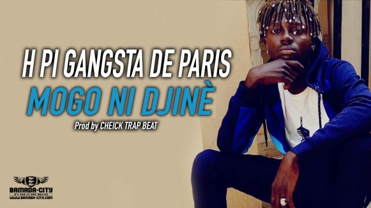 H PI GANGSTA DE PARIS - MOGO NI DJENE Prod by CHEICK TRAP BEAT