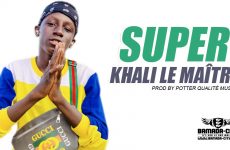 KHALI LE MAÎTRE - SUPER Prod by POTTER QUALITÉ MUSIC-