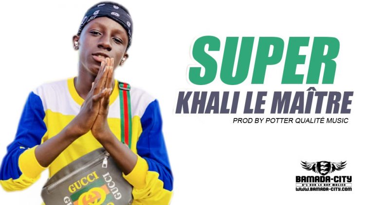 KHALI LE MAÎTRE - SUPER Prod by POTTER QUALITÉ MUSIC-