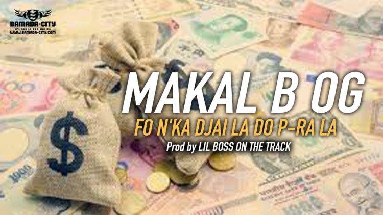 MAKAL B OG - FO N'KA DJAI LA DO P-RA LA - Prod by LIL BOSS ON THE TRACK