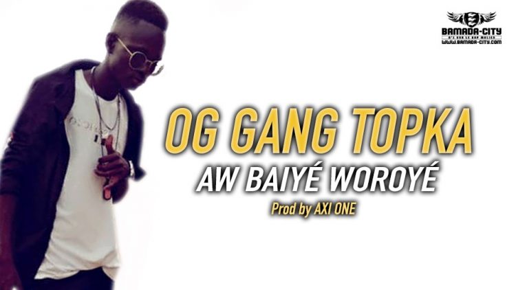 OG GANG TOPKA - AW BAIYÉ WOROYÉ Prod by AXI ONE