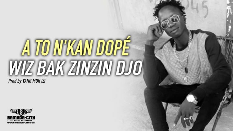 WIZ BAK ZINZIN DJO - A TO N'KAN DOPÉ Prod by YANG MOH IZI