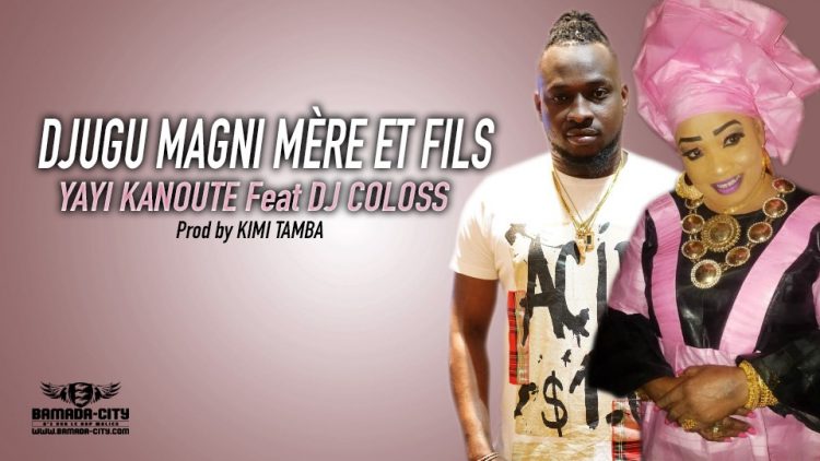 YAYI KANOUTE Feat DJ COLOSS - DJUGU MAGNI MÈRE ET FILS Prod by KIMI TAMBA