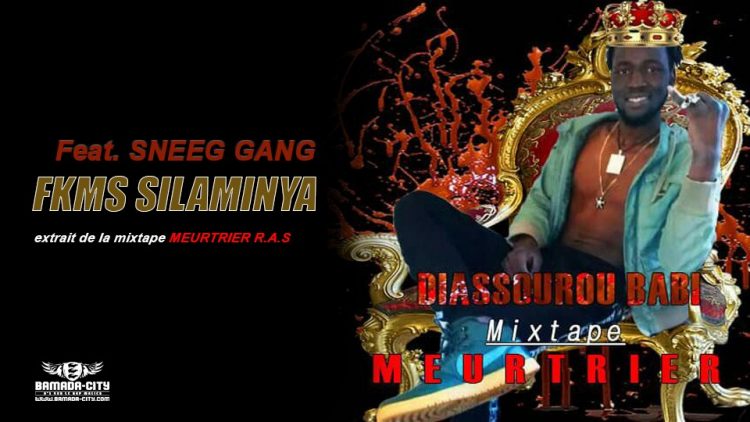 DIASSOUROU BABI Feat. SNEEG GANG - FKMS SILAMINYA extrait de la mixtape MEURTRIER R.A.S - Prod by SNEEG GANG