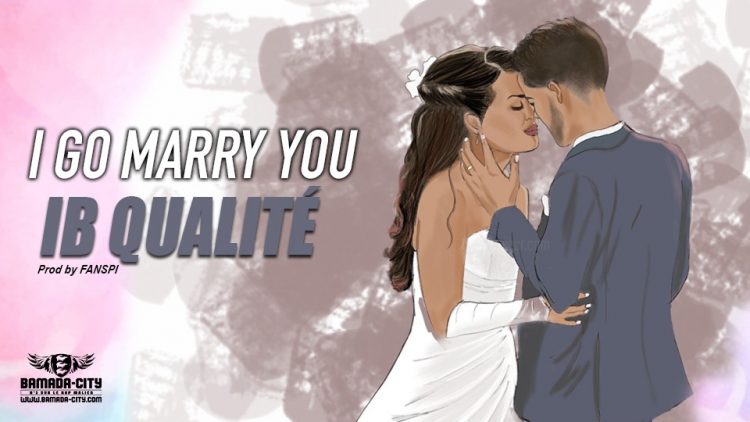 IB QUALITÉ - I GO MARRY YOU - Prod by FANSPI