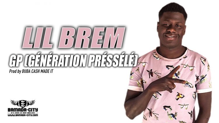 LIL BREM - G P (GÉNÉRATION PRÉSSÉLÉ) Prod by BUBA CASH MADE IT