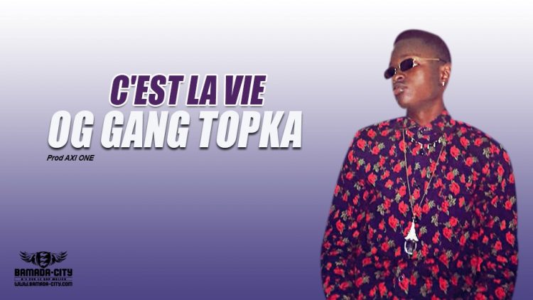 OG GANG TOPKA - C'EST LA VIE Prod AXI ONE