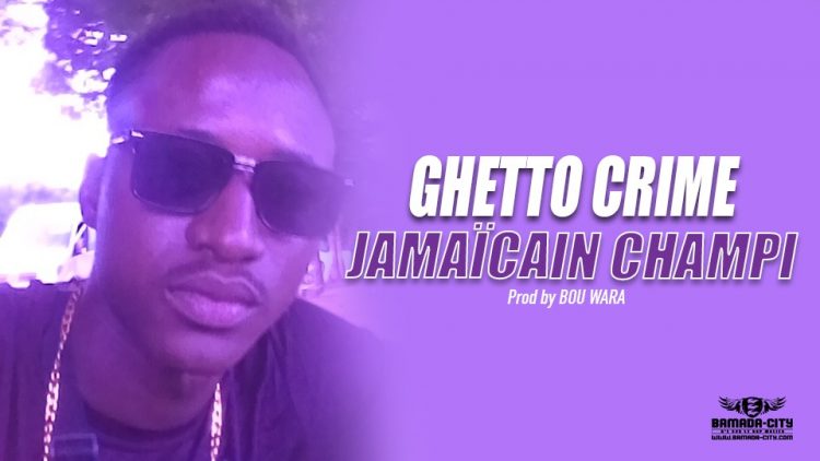 JAMAÏCAIN CHAMPI - GHETTO CRIME - Prod by BOU WARA