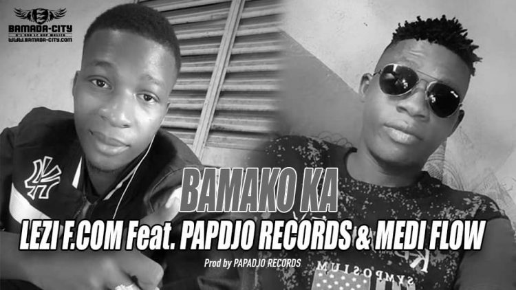 LEZI F.COM Feat. PAPDJO RECORDS & MEDI FLOW - BAMAKO KA - Prod by PAPADJO RECORDS