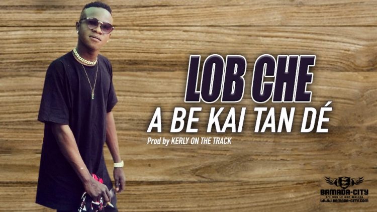 LOB CHE - A BE KAI TAN DÉ - Prod by KERLY ON THE TRACK