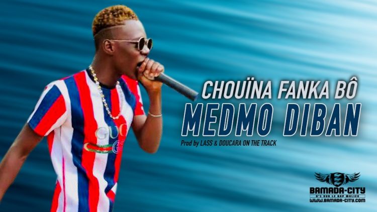 MEDMO DIBAN - CHOUÏNA FANKA BÔ - Prod by LASS & DOUCARA ON THE TRACK