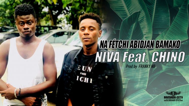 NIVA Feat. CHINO - NA FÉTCHI ABIDJAN BAMAKO Prod by FRANKY NB