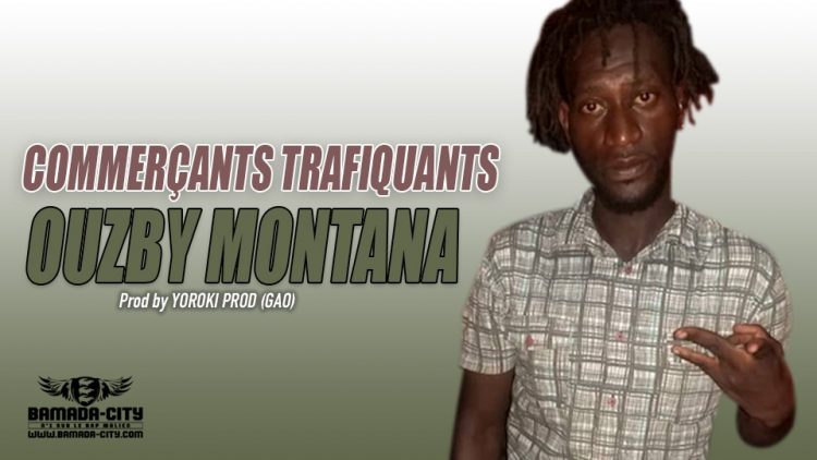 OUZBY MONTANA - COMMERÇANTS TRAFIQUANTS - Prod by YOROKI PROD (GAO)