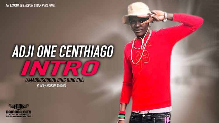 ADJI ONE CENTHIAGO - INTRO (AMABOUGOUDOU BING BING CHÉ 1er extrait de l'album BOULA PURE PURE - Prod by SIDIKI DIABATÉ