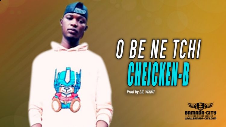 CHEICKEN-B - O BE NE TCHI - Prod by LIL VISKO